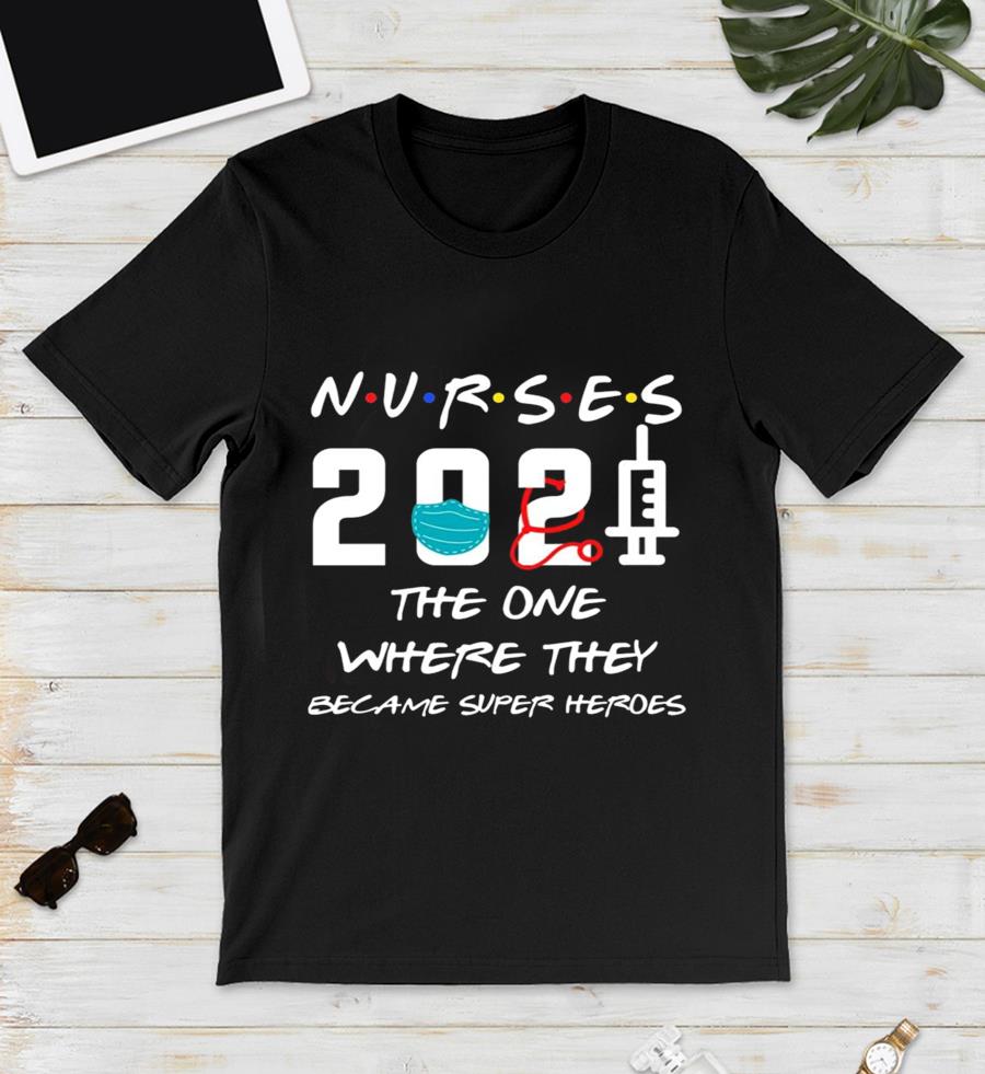 Nurse 2021 the one where they became superhero t-s unisex