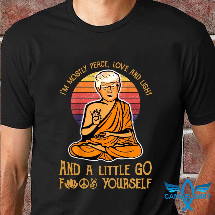 Buddha I'm Mostly Peace Love Light And A Little Go Shirt Buddha I'm Mostly Peace Love Light And A Little Go Shirt