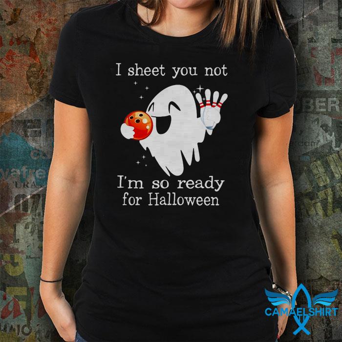 Bowling ghost I sheet you not I’m so ready for halloween shirt