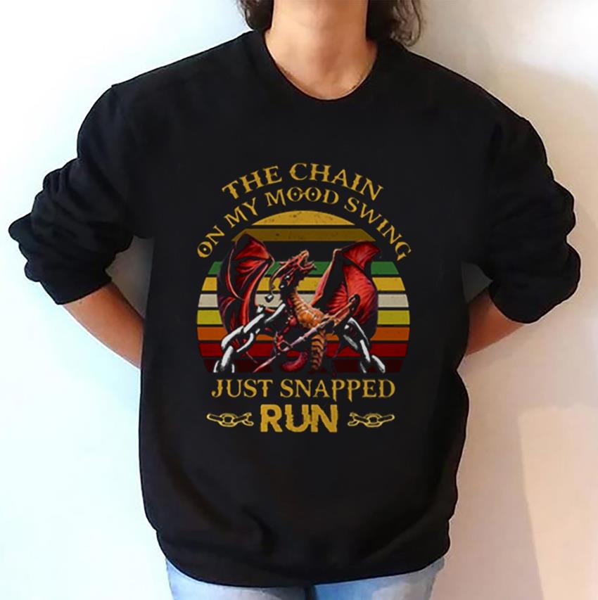 Dragon The Chain On My Mood Swing Just Snapped Run T-Shirt Dragon The Chain On My Mood Swing Just Snapped Run T-Shirt