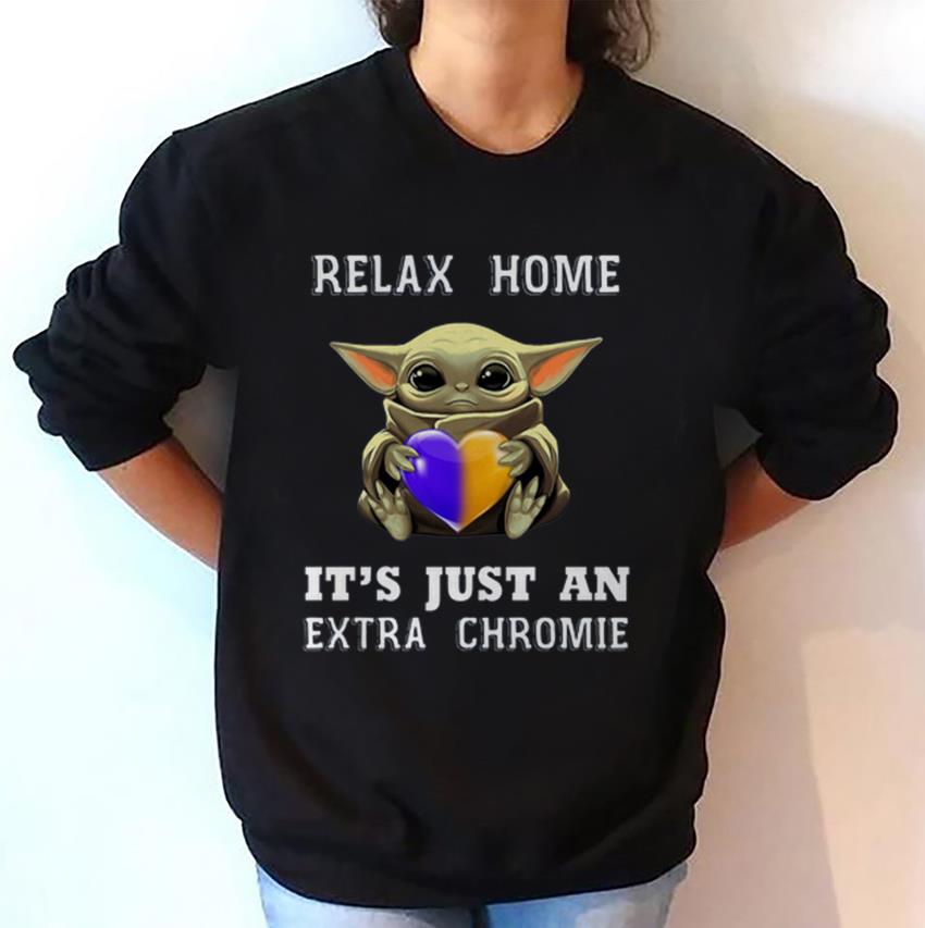 Relax Homie It's Just An Extra Chromie T-Shirt Relax Homie It's Just An Extra Chromie T-Shirt