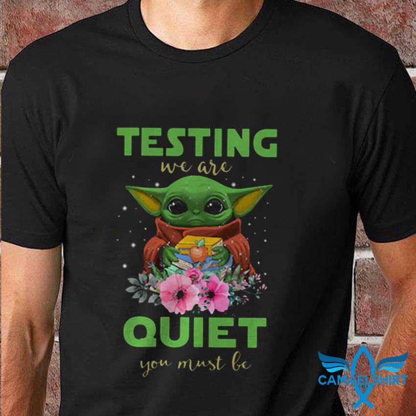 Teacher baby Yoda testing we are quiet you must be t shirt