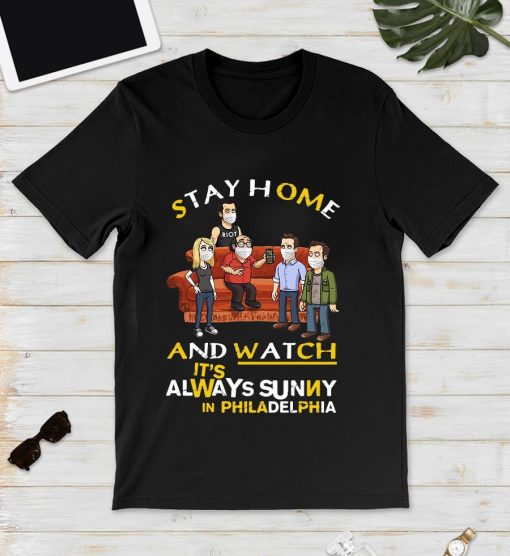 Stay at Home and Watch It's Always Sunny in Philadelphia T-Shirt