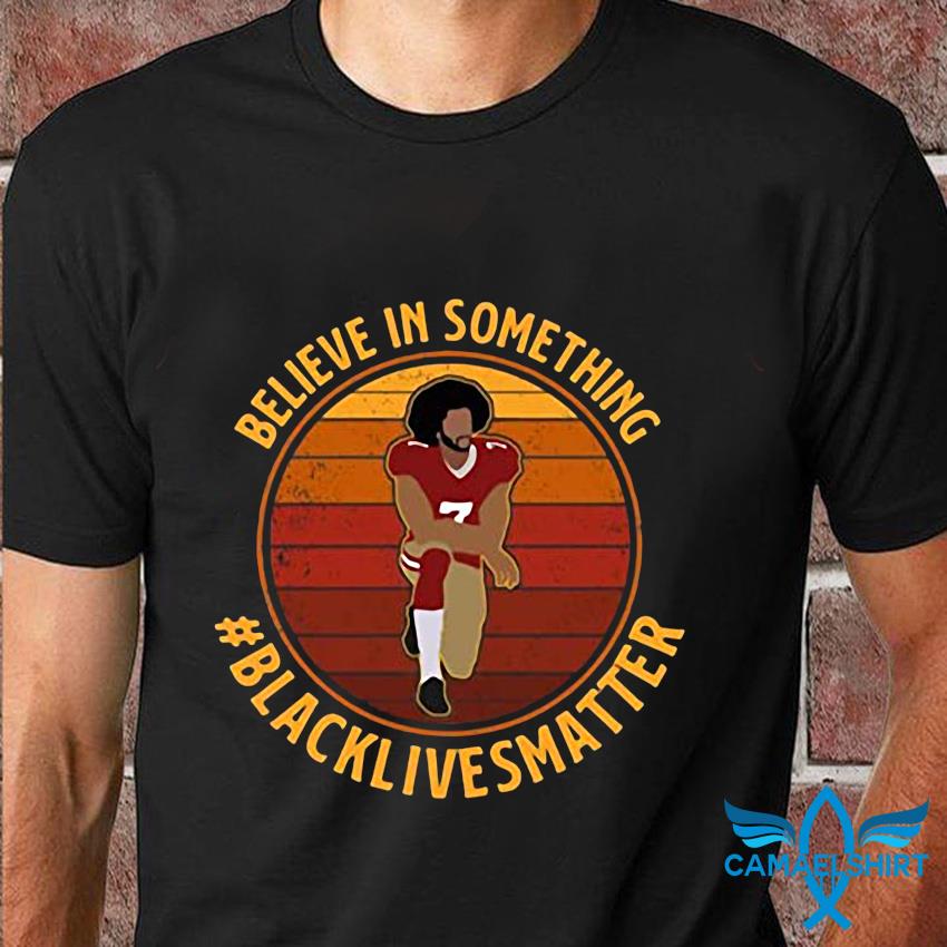 Colin kaepernick believe in hotsell something shirt