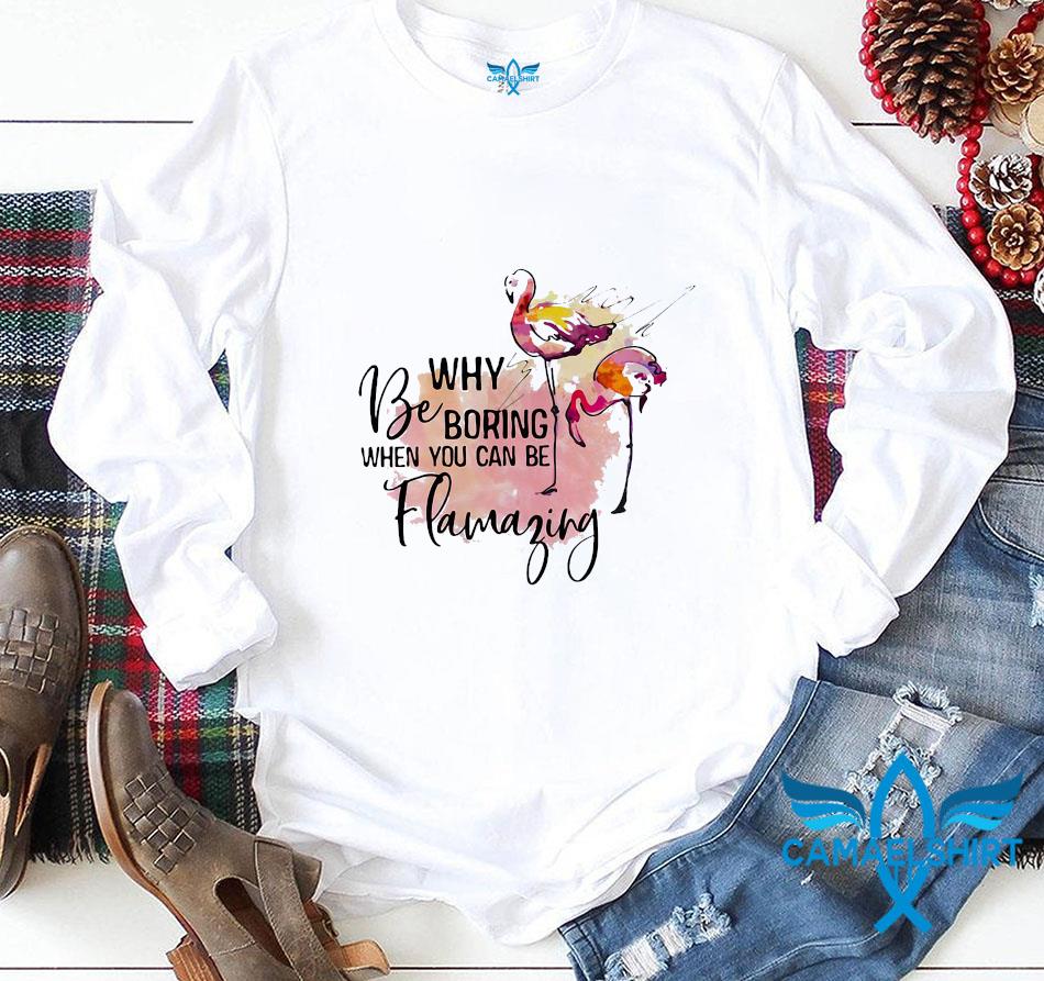 Why Be Boring When You Can Be Flamazing Shirt