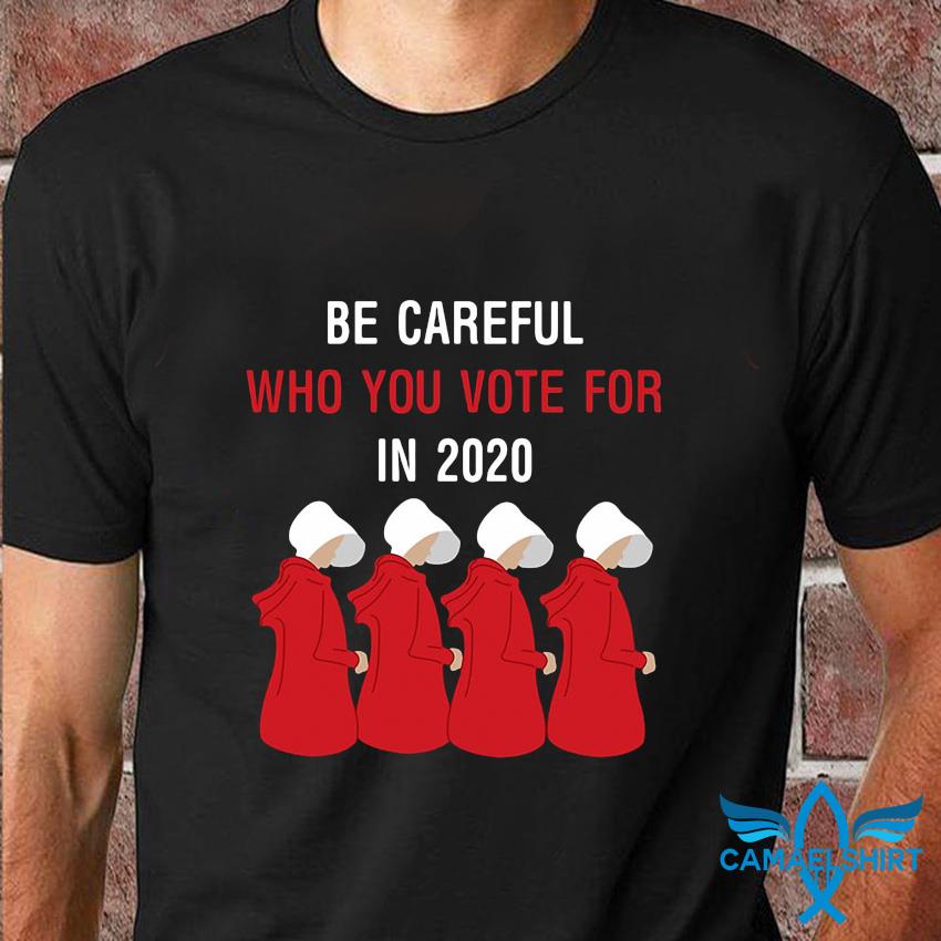 Net billetpris eksplosion Handmaid's Tale be carefull who you vote for 2020 t-shirt