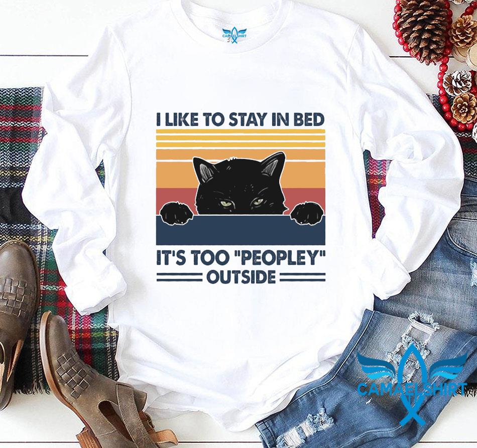 Vintage Black Cat I Like To Stay In Bed It S Too Peopley Outside T Shirt