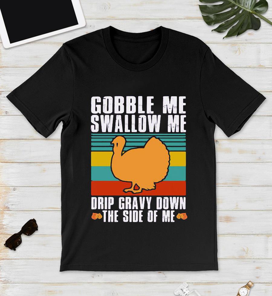 gobble me swallow me tshirt