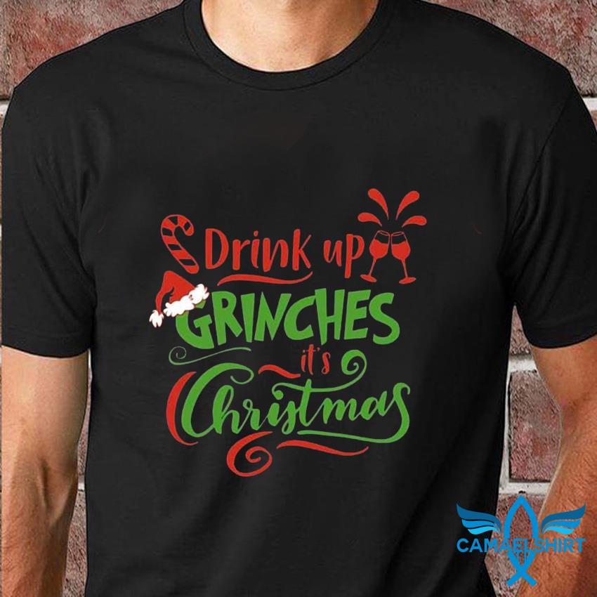 drink up grinches it's christmas t shirt