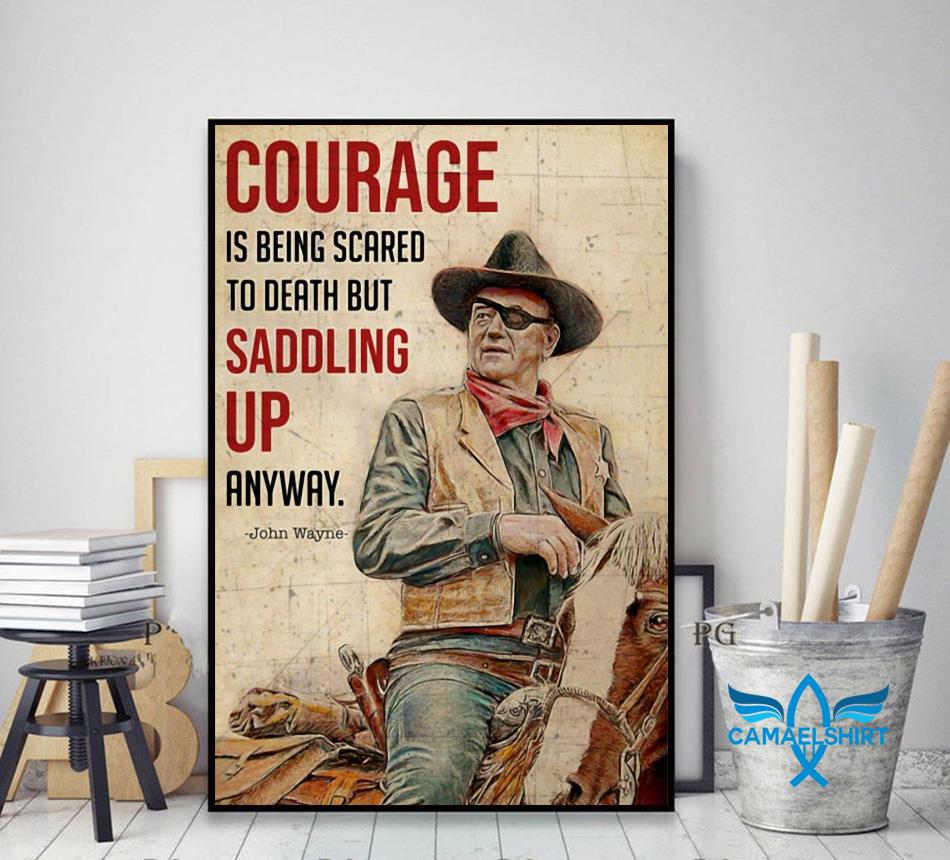 Courage is being scared to death and saddling up anyway poster